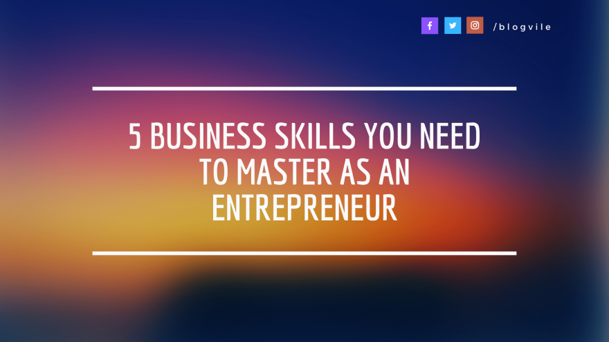 5 Business Skills You Need to Master as an Entrepreneur