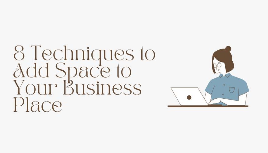 8 Techniques to Add Space to Your Business Place