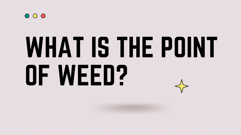 What is the point of weed