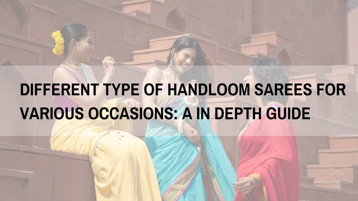 Different type of Handloom sarees for Various Occasions A in depth guide